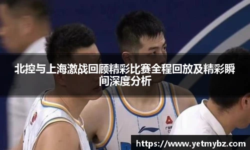 北控与上海激战回顾精彩比赛全程回放及精彩瞬间深度分析